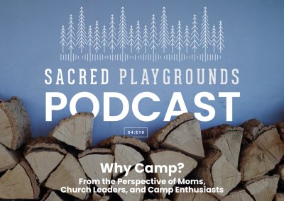 S4 E10: Why Camp? From the Perspective of Moms, Church Leaders, and Camp Enthusiasts